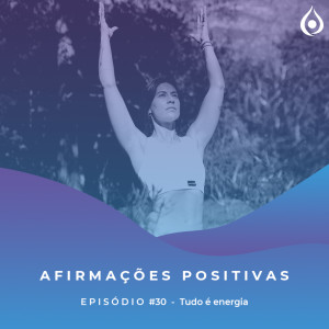 Afirmações Positivas - Tudo é energia