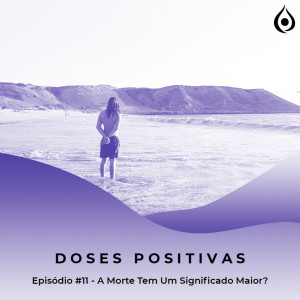 Doses Positivas - A morte tem um significado maior?