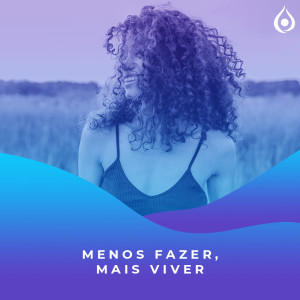 Meditação - Menos fazer, mais viver (mindfulness, atenção plena)