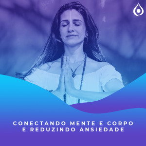 Meditação - Conectando mente e corpo e reduzindo ansiedade