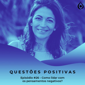 Questões Positivas - Como lidar com os pensamentos negativos?