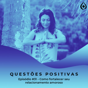 Questões Positivas - Como fortalecer seu relacionamento amoroso