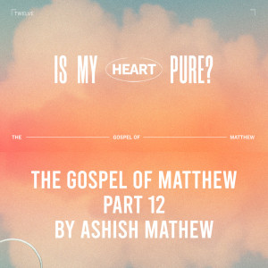 Gospel of Matthew Part 12- Is my heart pure?