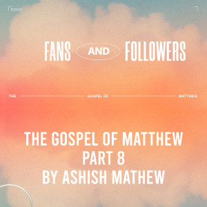 Gospel Of Matthew Part 8- Fans and Followers