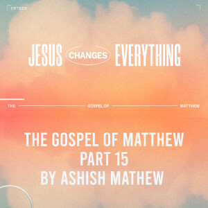 Gospel of Matthew Part 15- Jesus Changes Everything