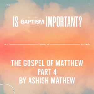 Is Baptism Important: The Gospel of Matthew Part 4