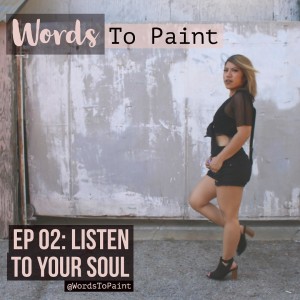 Words To Paint EP 02: Listen to Your Soul