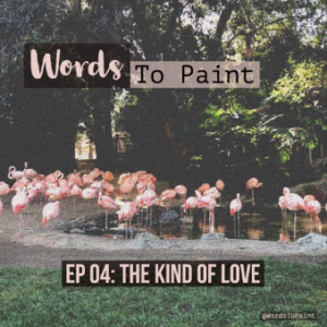 Words To Paint EP 04: The Kind of Love