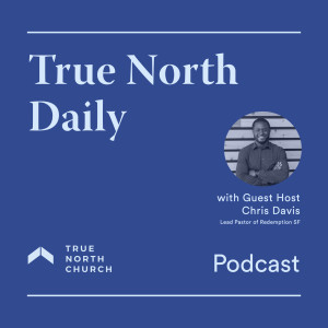 True North Daily (Episode 35): Listen, Learn, Lament with Chris Davis