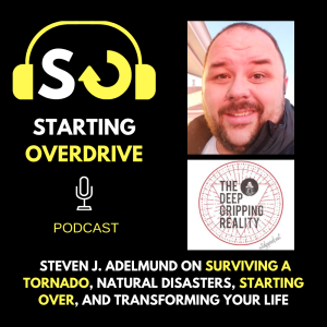 Ep: 08 - Steven J. Adelmund on Surviving a Tornado, Natural Disasters, Starting Over, Adult ADD, and Transforming Your Life