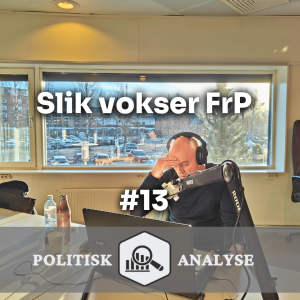 Politisk Analyse POD #13 | Slik vokser FrP