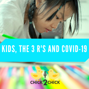 The Chicks Chat about Kids, the 3 R’s and COVID-19