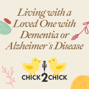 Living with a Loved One with Dementia or Alzheimer's Disease - Episode 242 with Chick2Chick