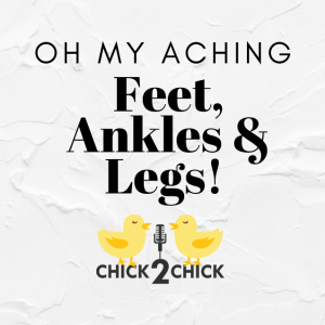 Oh My Aching Feet, Ankles and Legs!