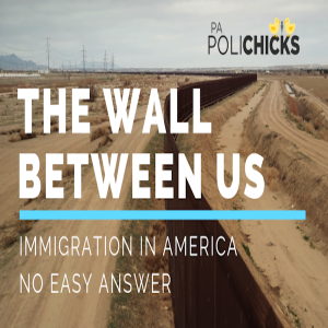 The Wall Between Us - The PoliChicks Take On Immigration