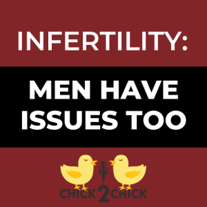 Infertility:  Men Have Issues Too - Episode 218 with Chick2Chick