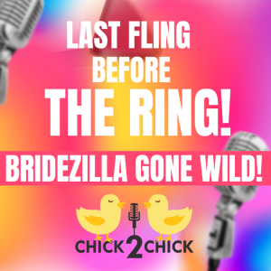 Last Fling Before the Ring, Bridezilla Gone Wild  - Episode 214 with Chick2Chick