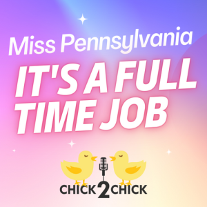 Miss Pennsylvania, It’s a Full Time Job - Episode #220 w/ the Chicks!