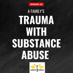 A Family’s Trauma with Substance Abuse - Episode 215 with Chick2Chick