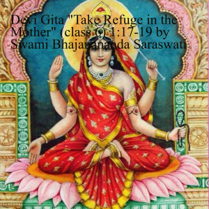 Devi Gita (class 6): ”Take Refuge in the Mother” by Swami Bhajanananda Saraswati