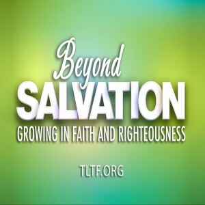 Beyond Salvation: Growing in Faith and Righteousness