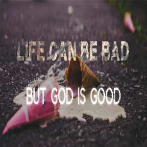 Life Can Be Bad but God is Good - Ps. Anne "Ian" Borkent