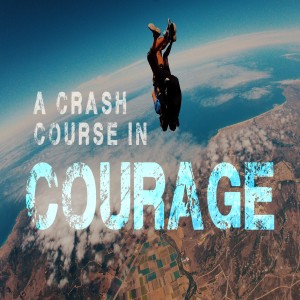 A Crash Course in Courage - Ps. Jim Rooney