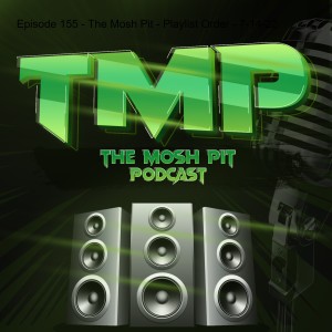 Episode 155 - The Mosh Pit - Playlist Order - 7-14-22