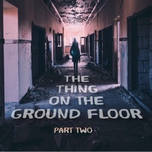 The Thing on the Ground Floor Part Two
