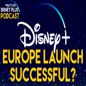 Disney+ European Launch Successful? | What's On Disney Plus Podcast