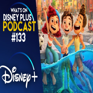 Is It Right To Move Luca To Disney+? | What's On Disney Plus Podcast #133