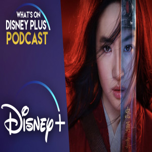 Is Mulan Worth $30? | What's On Disney Plus Podcast #96