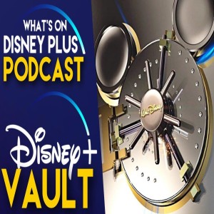 Will Disney+ Completely Open The Disney Vault? | What's On Disney Plus Podcast #75