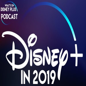 Looking Forward To The Launch Of Disney+ In 2019 | What's On Disney Plus Podcast #7