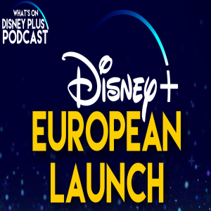 More European Launch Details Revealed | What's On Disney Plus Podcast