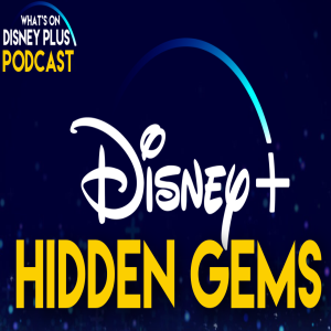 Disney+ Hidden Gems | What's On Disney Plus Podcast