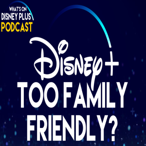 Has Disney+ Become Too Family Friendly? + The Coronavirus Hits Disney | What's On Disney Plus Podcast