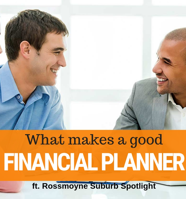 009 - What Makes A Good Financial Planner &amp; Rossmoyne Suburb Spotlight