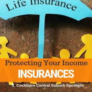 041 - Protecting Your Income With Life Insurance & Cockburn Central Suburb Spotlight