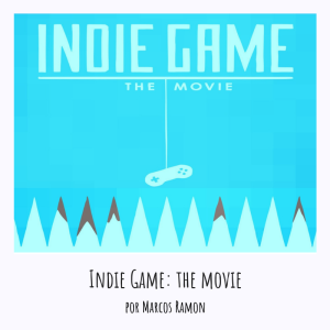 VOD 21 - Indie Games: The Movie por Marcos Ramon