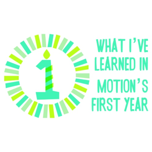 What I've Learned In Motion's First Year