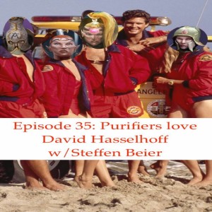 Episode 35: Purifiers Love David Hasselhoff w/ Steffen Beier