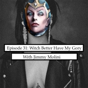 Episode 31: Witch Better Have My Glory featuring Jimmy Molini