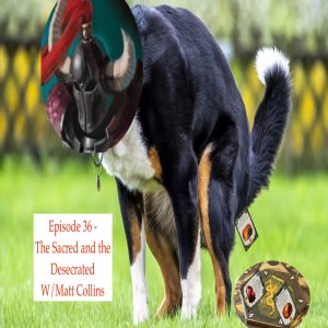 Episode 36: The Sacred and the Desecrated with Matt Collins