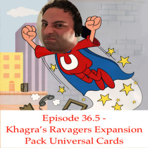 Episode 36.5: Khagra’s Ravagers Expansion Pack Universal Cards