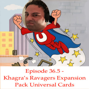 Episode 36.5: Khagra's Ravagers Expansion Pack Universal Cards