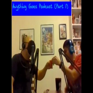 Ep 4. Anything Goes Podcast (part 1) -explicit-
