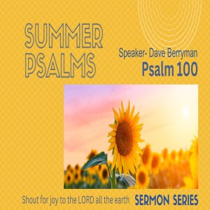 Summer Psalms Series - Message on Psalm 100 by David Berryman (5-Jan-25)