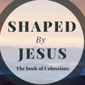 Shaped By Jesus, Shaped to Live - Colossians 3:1-17 - Sermon (27-Mar-22)