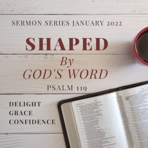The Word Shapes us in Delight - Psalm 119:1-16 - ”Shaped by God’s Word” Sermon Series (16-Jan-22)